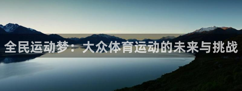vsport体育官方集团官网:全民运动梦:大众体育运动的未来